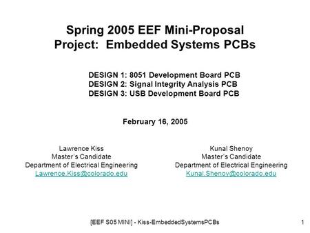 [EEF S05 MINI] - Kiss-EmbeddedSystemsPCBs1 Spring 2005 EEF Mini-Proposal Project: Embedded Systems PCBs DESIGN 1: 8051 Development Board PCB DESIGN 2: