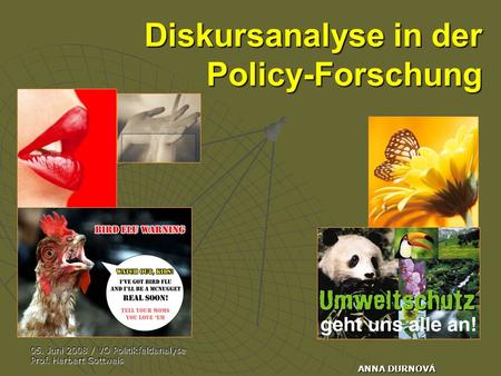 05. Juni 2008 / VO Politikfeldanalyse Prof. Herbert Gottweis ANNA DURNOVÁ Diskursanalyse in der Policy-Forschung.
