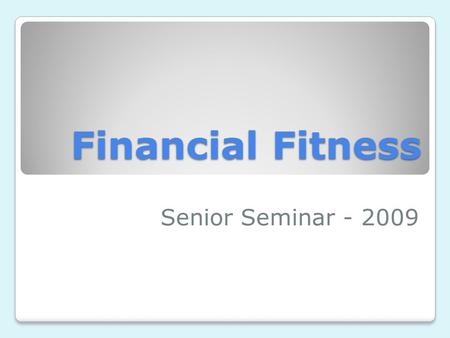 Financial Fitness Senior Seminar - 2009. Agenda Student Loans Credit Cards Credit Report/Score Budgeting Insurance Saving and Investing.