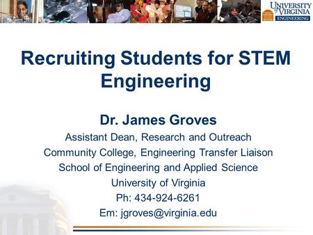 Dr. James Groves Assistant Dean, Research and Outreach Community College, Engineering Transfer Liaison School of Engineering and Applied Science University.