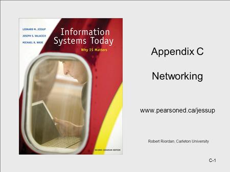 C-1 Appendix C Networking www.pearsoned.ca/jessup Robert Riordan, Carleton University.