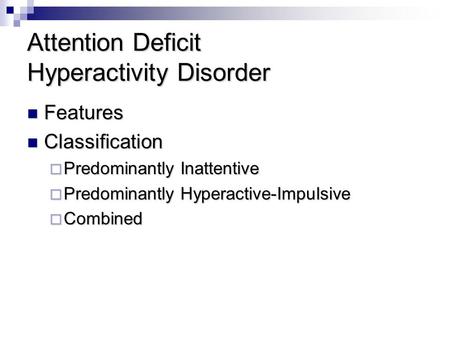 Attention Deficit Hyperactivity Disorder Features Classification PPPPredominantly Inattentive PPPPredominantly Hyperactive-Impulsive CCCCombined.