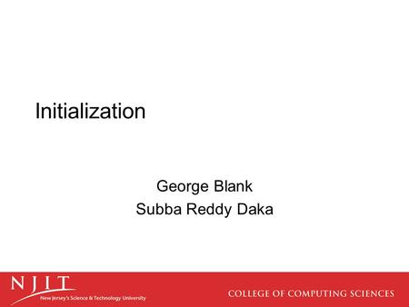 Initialization George Blank Subba Reddy Daka. Importance of Initialization Java classes are initialized and have predictable default values. These values.