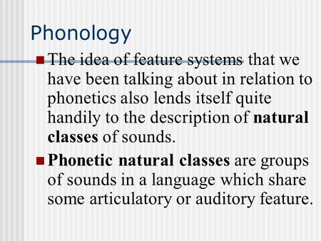 Phonology The idea of feature systems that we have been talking about in relation to phonetics also lends itself quite handily to the description of natural.