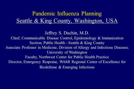 Pandemic Influenza Planning Seattle & King County, Washington, USA Jeffrey S. Duchin, M.D. Chief, Communicable Disease Control, Epidemiology & Immunization.