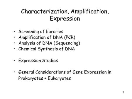 1 Characterization, Amplification, Expression Screening of libraries Amplification of DNA (PCR) Analysis of DNA (Sequencing) Chemical Synthesis of DNA.