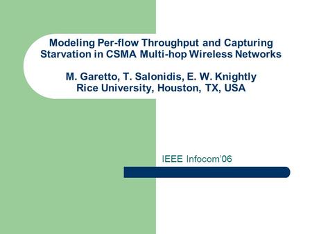 Modeling Per-flow Throughput and Capturing Starvation in CSMA Multi-hop Wireless Networks M. Garetto, T. Salonidis, E. W. Knightly Rice University, Houston,