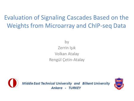 Evaluation of Signaling Cascades Based on the Weights from Microarray and ChIP-seq Data by Zerrin Işık Volkan Atalay Rengül Çetin-Atalay Middle East Technical.