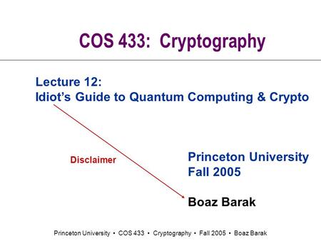 Princeton University COS 433 Cryptography Fall 2005 Boaz Barak COS 433: Cryptography Princeton University Fall 2005 Boaz Barak Lecture 12: Idiot’s Guide.