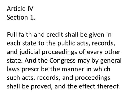 Article IV Section 1. Full faith and credit shall be given in each state to the public acts, records, and judicial proceedings of every other state. And.