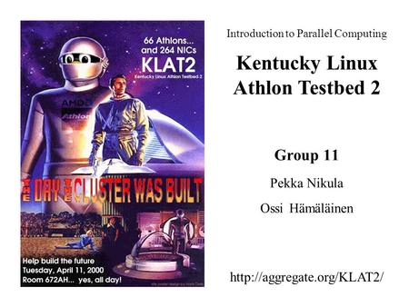 Group 11 Pekka Nikula Ossi Hämäläinen Introduction to Parallel Computing Kentucky Linux Athlon Testbed 2