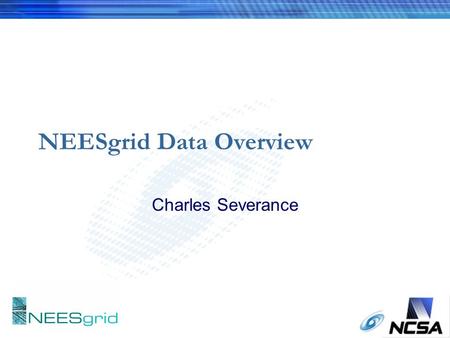 NEESgrid Data Overview Charles Severance. Goals n Operates both as local and central (curated) repository using same toolset n Object oriented - referential.