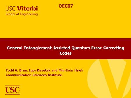 General Entanglement-Assisted Quantum Error-Correcting Codes Todd A. Brun, Igor Devetak and Min-Hsiu Hsieh Communication Sciences Institute QEC07.