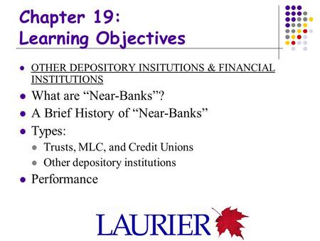 Chapter 19: Learning Objectives OTHER DEPOSITORY INSITUTIONS & FINANCIAL INSTITUTIONS What are “Near-Banks”? A Brief History of “Near-Banks” Types: Trusts,