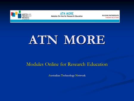 ATN MORE Modules Online for Research Education Australian Technology Network.