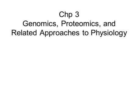 Chp 3 Genomics, Proteomics, and Related Approaches to Physiology.