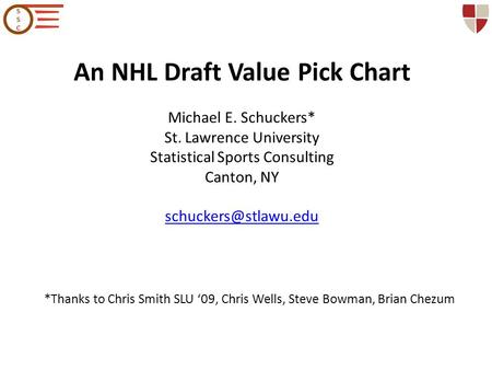 An NHL Draft Value Pick Chart Michael E. Schuckers* St. Lawrence University Statistical Sports Consulting Canton, NY