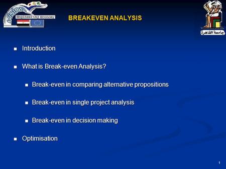 1 BREAKEVEN ANALYSIS Introduction Introduction What is Break-even Analysis? What is Break-even Analysis? Break-even in comparing alternative propositions.