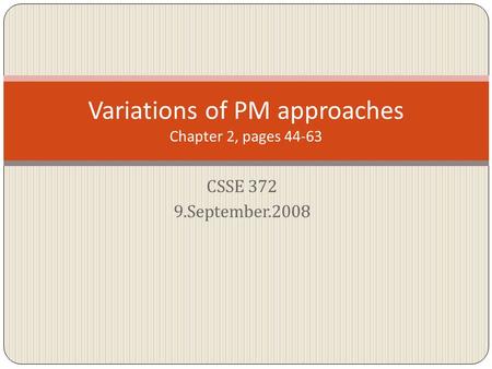 CSSE 372 9.September.2008 Variations of PM approaches Chapter 2, pages 44-63.