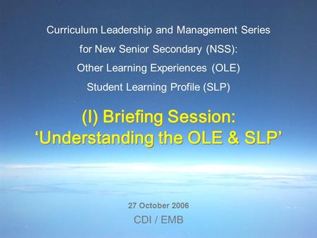 Curriculum Leadership and Management Series for New Senior Secondary (NSS): Other Learning Experiences (OLE) Student Learning Profile (SLP) 27 October.
