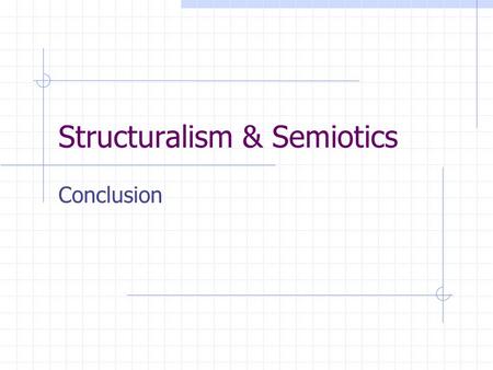 Structuralism & Semiotics Conclusion. Key words for Structualist and Semiotic approaches: I. Following language as a model Self-enclosed System with Basic.