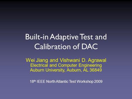 Built-in Adaptive Test and Calibration of DAC Wei Jiang and Vishwani D. Agrawal Electrical and Computer Engineering Auburn University, Auburn, AL 36849.
