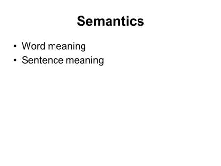 Semantics Word meaning Sentence meaning.