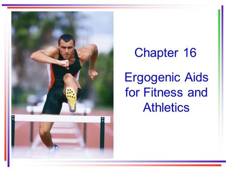 Chapter 16 Ergogenic Aids for Fitness and Athletics.