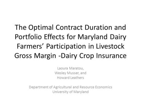 The Optimal Contract Duration and Portfolio Effects for Maryland Dairy Farmers’ Participation in Livestock Gross Margin -Dairy Crop Insurance Laoura Maratou,