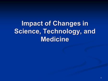 1 Impact of Changes in Science, Technology, and Medicine.