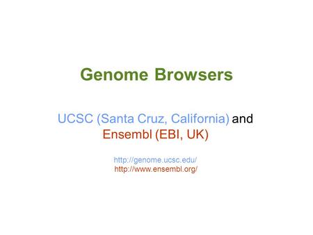 Genome Browsers UCSC (Santa Cruz, California) and Ensembl (EBI, UK)