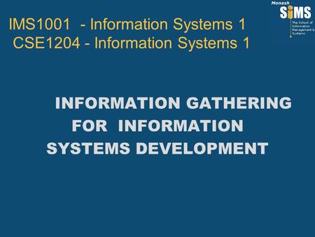 INFORMATION GATHERING FOR INFORMATION SYSTEMS DEVELOPMENT IMS1001 - Information Systems 1 CSE1204 - Information Systems 1.