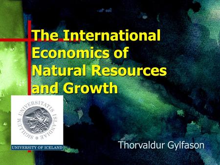 The International Economics of Natural Resources and Growth Thorvaldur Gylfason.