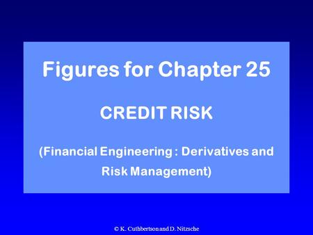 © K. Cuthbertson and D. Nitzsche Figures for Chapter 25 CREDIT RISK (Financial Engineering : Derivatives and Risk Management)