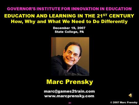 Marc Prensky  © 2007 Marc Prensky GOVERNOR’S INSTITUTE FOR INNOVATION IN EDUCATION EDUCATION AND LEARNING IN THE.