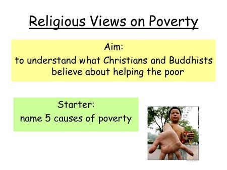 Religious Views on Poverty Aim: to understand what Christians and Buddhists believe about helping the poor Starter: name 5 causes of poverty.