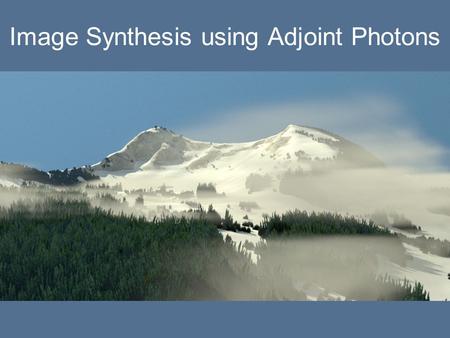 Image Synthesis using Adjoint Photons. Motivation Participating Media Simplify Importance Sampling Support Wavelength Dependence.