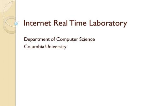 Internet Real Time Laboratory Department of Computer Science Columbia University.