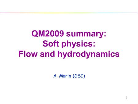 1 QM2009 summary: Soft physics: Flow and hydrodynamics A. Marin (GSI)