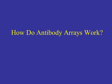 How Do Antibody Arrays Work?. Antibodies Are Robotically Arrayed on a Slide Anti CD-AntibodiesAnti-CD Antibodies Nitrocellulose coat Glass slide Robot.