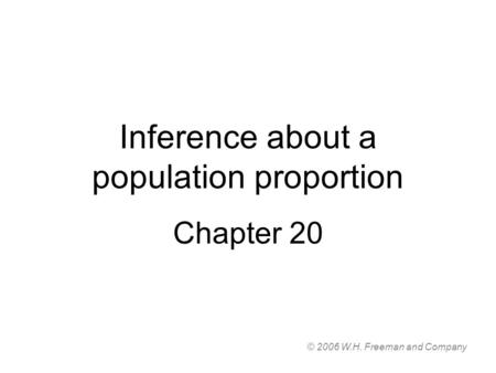 Inference about a population proportion Chapter 20 © 2006 W.H. Freeman and Company.