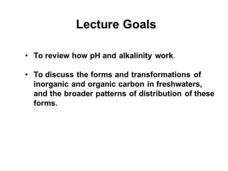 Lecture Goals To review how pH and alkalinity work.