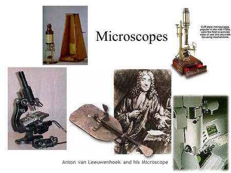 Microscopes Anton van Leeuwenhoek and his Microscope.
