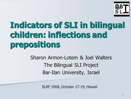 1 Indicators of SLI in bilingual children: inflections and prepositions Sharon Armon-Lotem & Joel Walters The Bilingual SLI Project Bar-Ilan University,