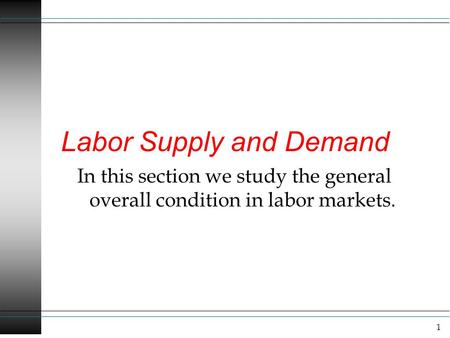 1 Labor Supply and Demand In this section we study the general overall condition in labor markets.