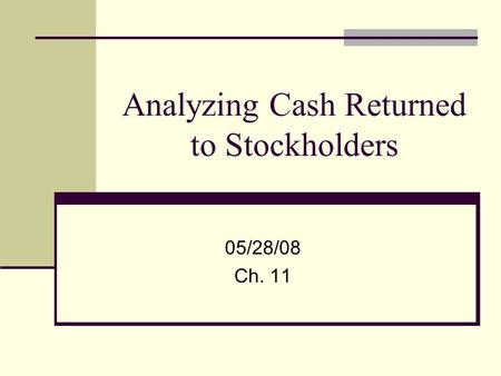 Analyzing Cash Returned to Stockholders 05/28/08 Ch. 11.