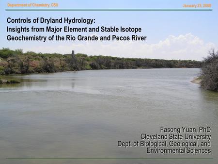January 25, 2008 Department of Chemistry, CSU Controls of Dryland Hydrology: Insights from Major Element and Stable Isotope Geochemistry of the Rio Grande.