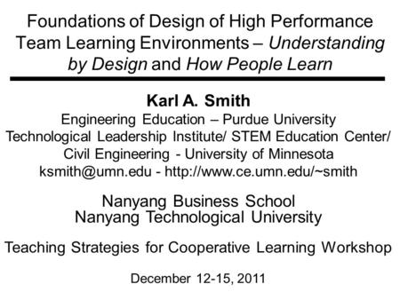 Foundations of Design of High Performance Team Learning Environments – Understanding by Design and How People Learn Karl A. Smith Engineering Education.