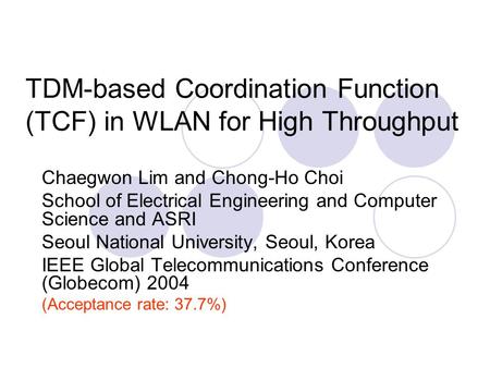 TDM-based Coordination Function (TCF) in WLAN for High Throughput Chaegwon Lim and Chong-Ho Choi School of Electrical Engineering and Computer Science.