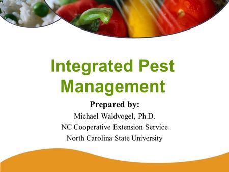 Integrated Pest Management Prepared by: Michael Waldvogel, Ph.D. NC Cooperative Extension Service North Carolina State University.